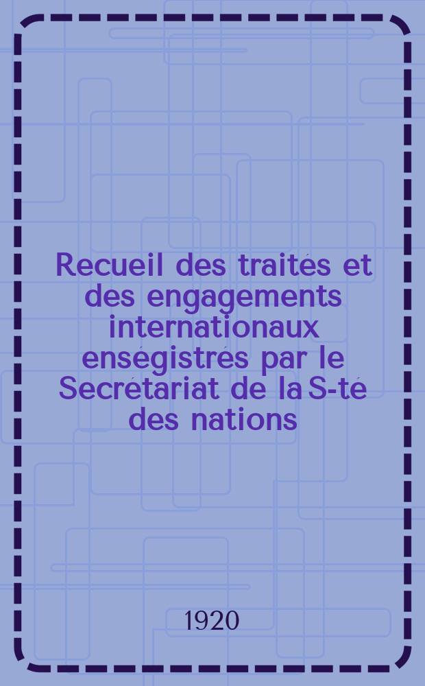 Recueil des traités et des engagements internationaux enségistrés par le Secrétariat de la S-té des nations : Treaty series. Vol.1/39 1920/1926, №1, Traités №966