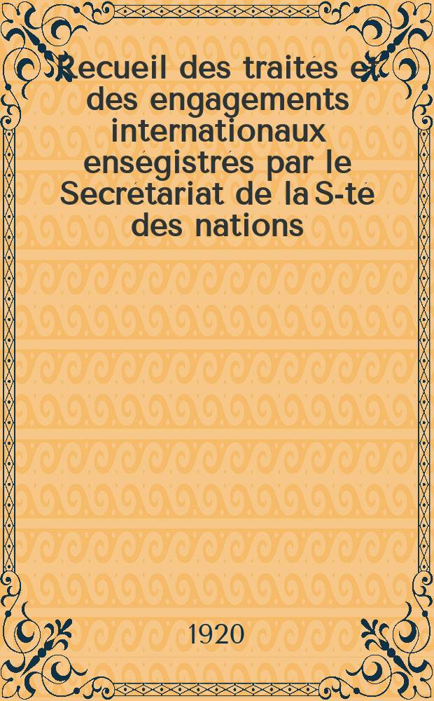 Recueil des traités et des engagements internationaux enségistrés par le Secrétariat de la S-té des nations : Treaty series. Vol.1/39 1920/1926, №1, Traités №967