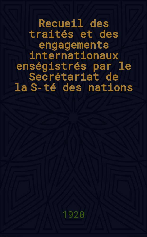 Recueil des traités et des engagements internationaux enségistrés par le Secrétariat de la S-té des nations : Treaty series. Vol.1/39 1920/1926, №1, Traités №990