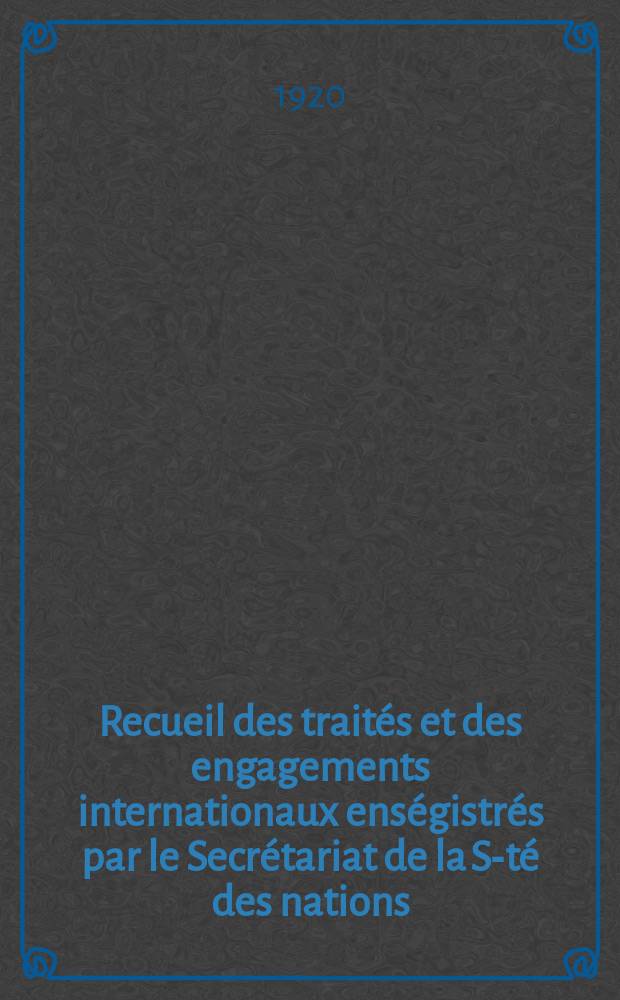 Recueil des traités et des engagements internationaux enségistrés par le Secrétariat de la S-té des nations : Treaty series. Vol.1/39 1920/1926, №1, Traités №991