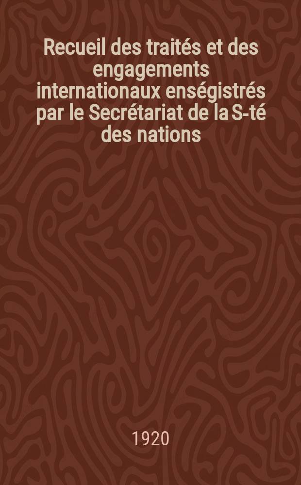 Recueil des traités et des engagements internationaux enségistrés par le Secrétariat de la S-té des nations : Treaty series. Vol.1/39 1920/1926, №1, Traités №1000