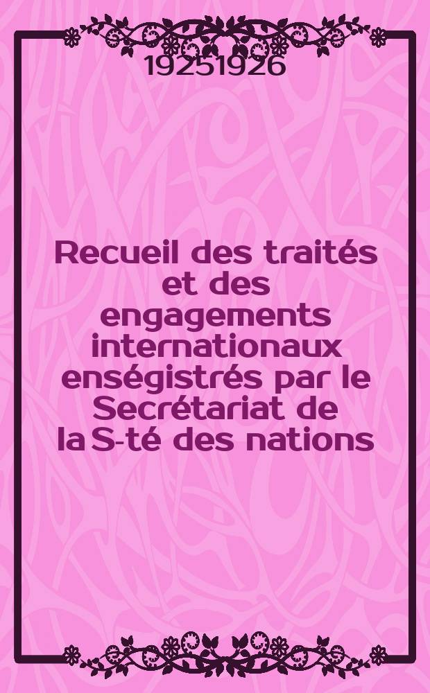Recueil des traités et des engagements internationaux enségistrés par le Secrétariat de la S-té des nations : Treaty series. Vol.40/63 1925/1927, №2, Traités №1002