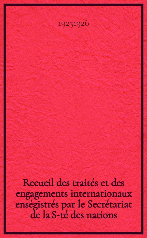 Recueil des traités et des engagements internationaux enségistrés par le Secrétariat de la S-té des nations : Treaty series. Vol.40/63 1925/1927, №2, Traités №1003