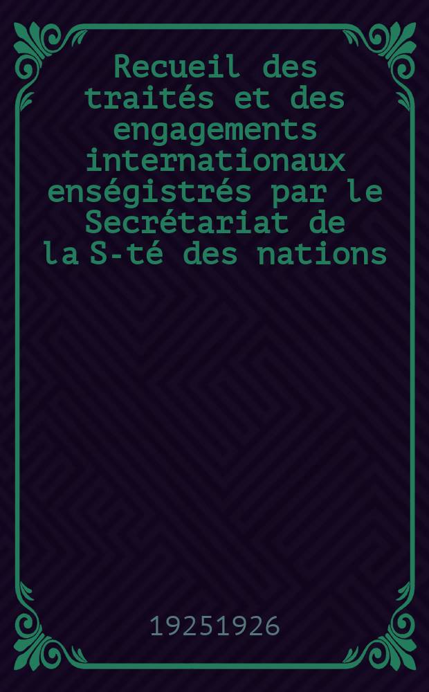 Recueil des traités et des engagements internationaux enségistrés par le Secrétariat de la S-té des nations : Treaty series. Vol.40/63 1925/1927, №2, Traités №1008