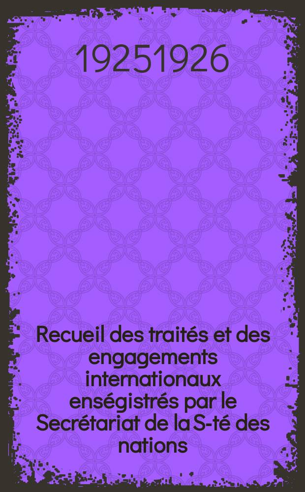 Recueil des traités et des engagements internationaux enségistrés par le Secrétariat de la S-té des nations : Treaty series. Vol.40/63 1925/1927, №2, Traités №1014