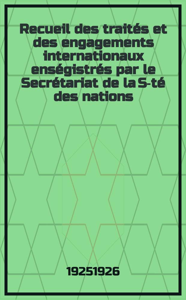 Recueil des trait&eacute;s et des engagements internationaux ens&eacute;gistr&eacute;s par le Secr&eacute;tariat de la S-t&eacute; des nations : Treaty series. Vol.40/63 1925/1927, №2, Trait&eacute;s №1016