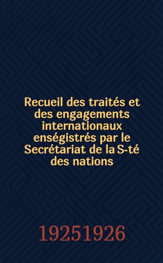 Recueil des traités et des engagements internationaux enségistrés par le Secrétariat de la S-té des nations : Treaty series. Vol.40/63 1925/1927, №2, Traités №1017