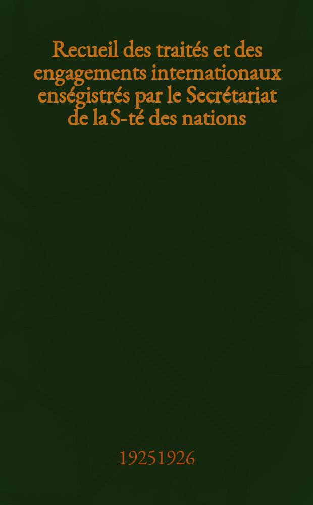 Recueil des traités et des engagements internationaux enségistrés par le Secrétariat de la S-té des nations : Treaty series. Vol.40/63 1925/1927, №2, Traités №1018