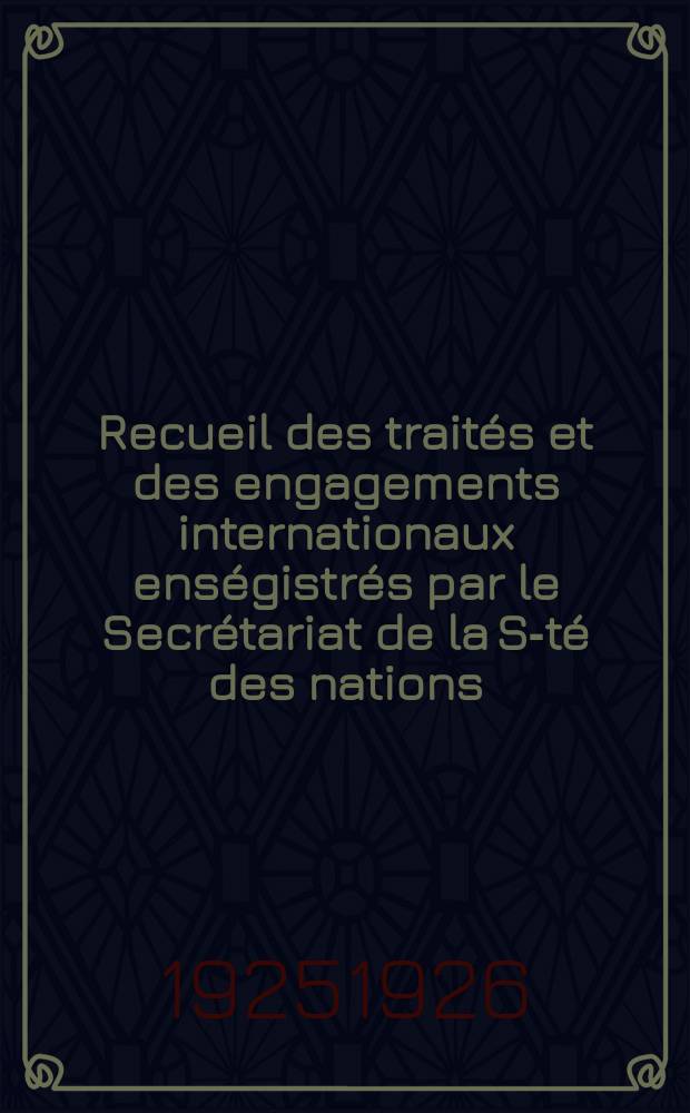 Recueil des traités et des engagements internationaux enségistrés par le Secrétariat de la S-té des nations : Treaty series. Vol.40/63 1925/1927, №2, Traités №1019