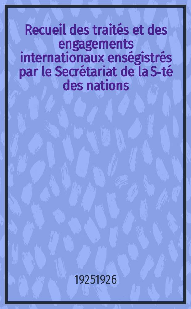 Recueil des traités et des engagements internationaux enségistrés par le Secrétariat de la S-té des nations : Treaty series. Vol.40/63 1925/1927, №2, Traités №1020