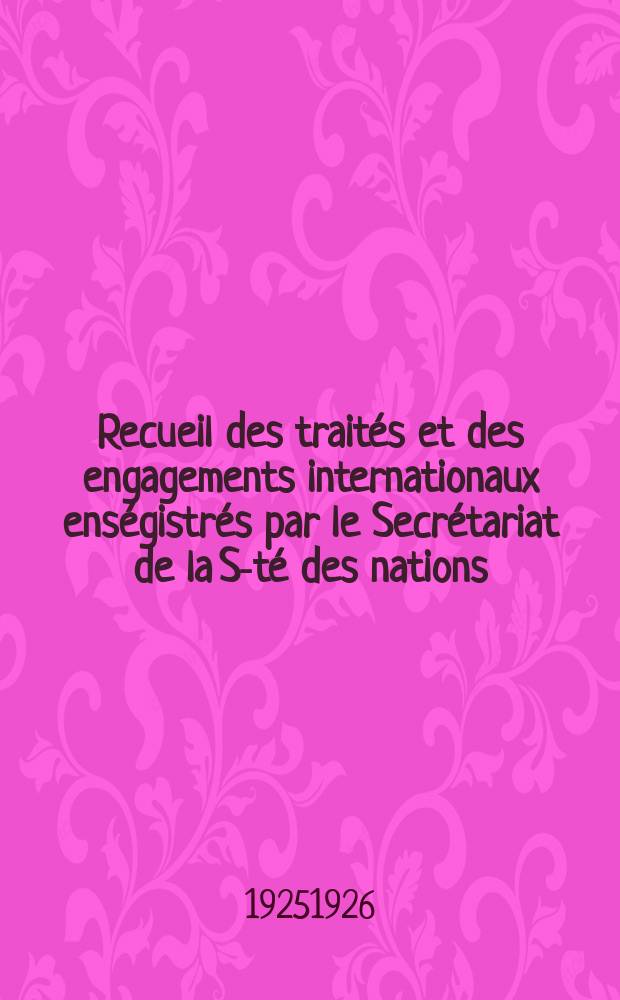 Recueil des traités et des engagements internationaux enségistrés par le Secrétariat de la S-té des nations : Treaty series. Vol.40/63 1925/1927, №2, Traités №1028