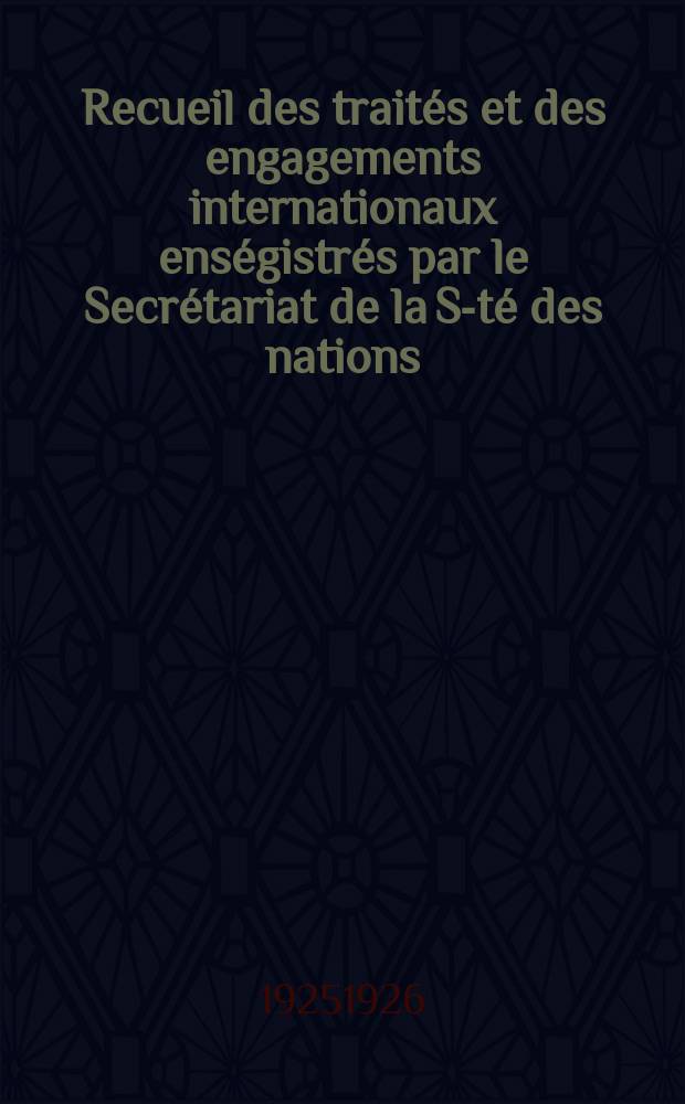 Recueil des traités et des engagements internationaux enségistrés par le Secrétariat de la S-té des nations : Treaty series. Vol.40/63 1925/1927, №2, Traités №1032