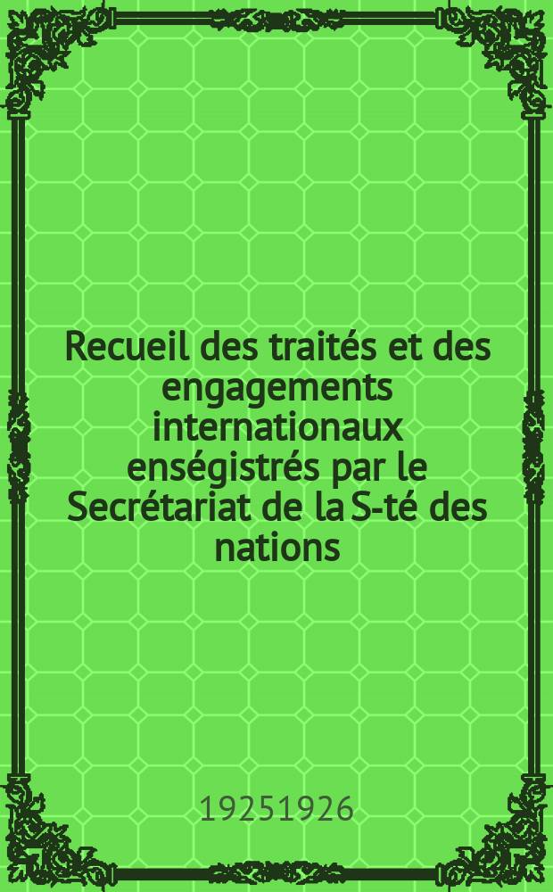 Recueil des traités et des engagements internationaux enségistrés par le Secrétariat de la S-té des nations : Treaty series. Vol.40/63 1925/1927, №2, Traités №1043