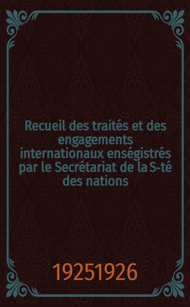 Recueil des traités et des engagements internationaux enségistrés par le Secrétariat de la S-té des nations : Treaty series. Vol.40/63 1925/1927, №2, Traités №1046