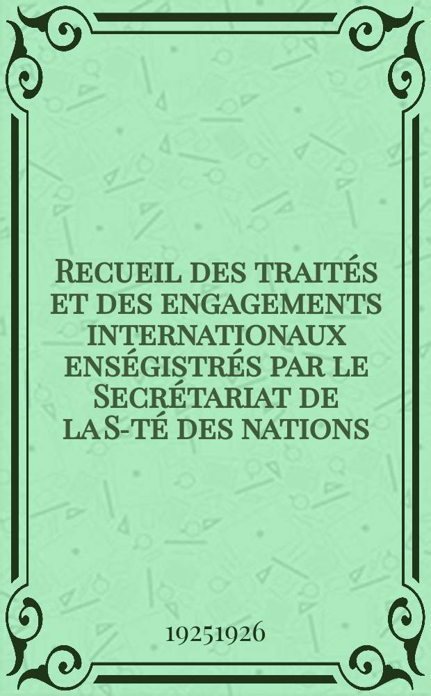 Recueil des traités et des engagements internationaux enségistrés par le Secrétariat de la S-té des nations : Treaty series. Vol.40/63 1925/1927, №2, Traités №1052