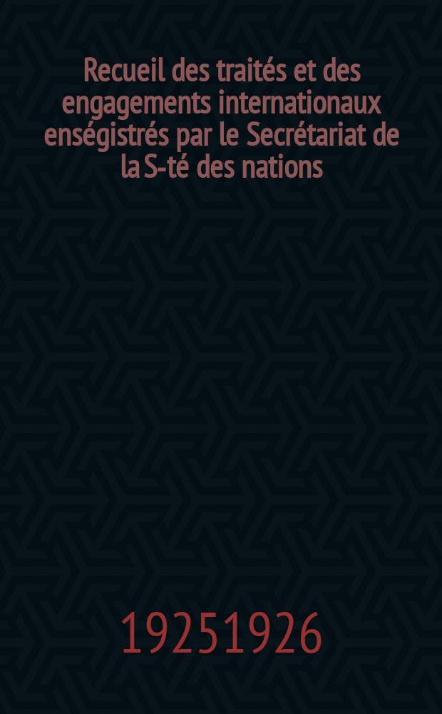 Recueil des traités et des engagements internationaux enségistrés par le Secrétariat de la S-té des nations : Treaty series. Vol.40/63 1925/1927, №2, Traités №1053