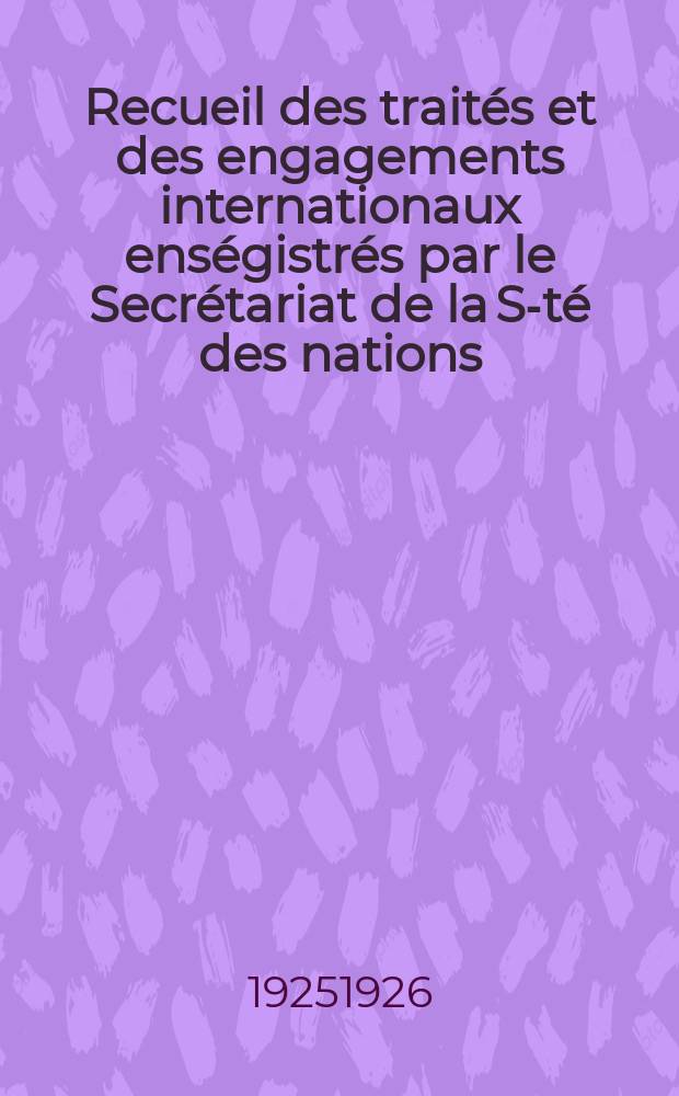 Recueil des traités et des engagements internationaux enségistrés par le Secrétariat de la S-té des nations : Treaty series. Vol.40/63 1925/1927, №2, Traités №1057