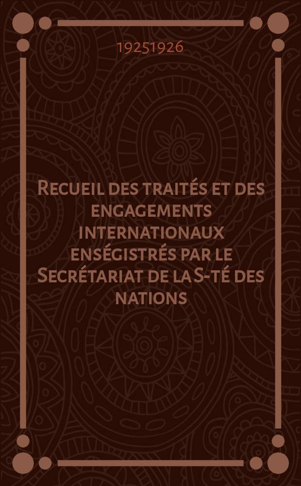 Recueil des traités et des engagements internationaux enségistrés par le Secrétariat de la S-té des nations : Treaty series. Vol.40/63 1925/1927, №2, Traités №1064