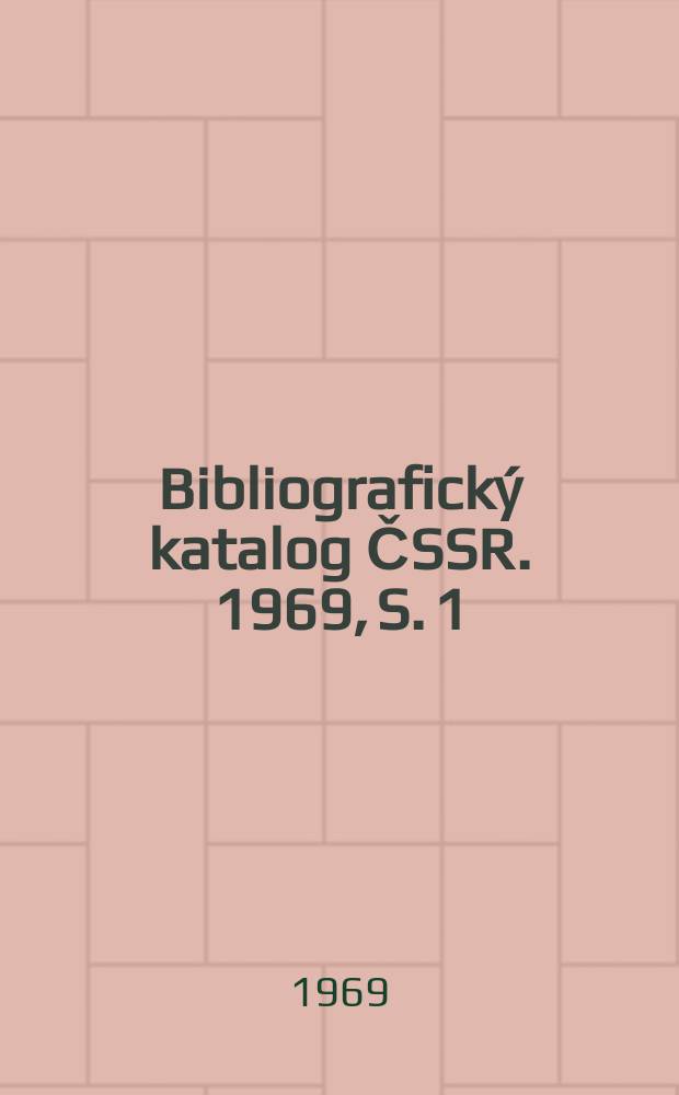 Bibliografický katalog ČSSR. 1969, S. 1