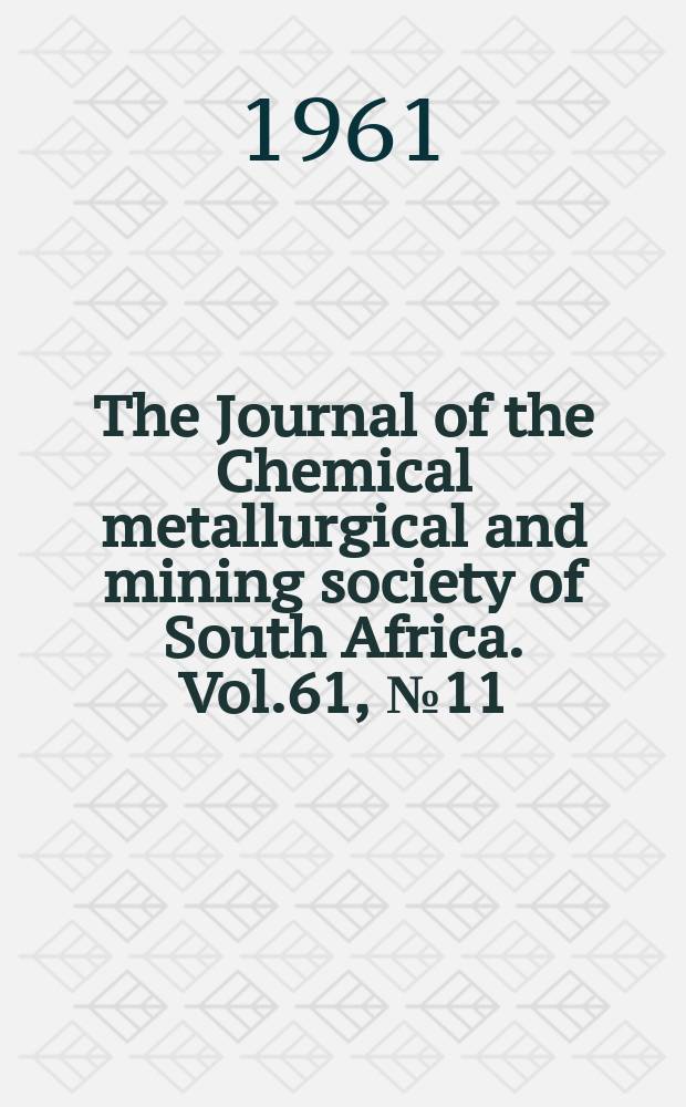 The Journal of the Chemical metallurgical and mining society of South Africa. Vol.61, №11 : An investigation into the design of underground settlers. Recovery of lead from zinc plant residues by brine leaching and electrodeposition