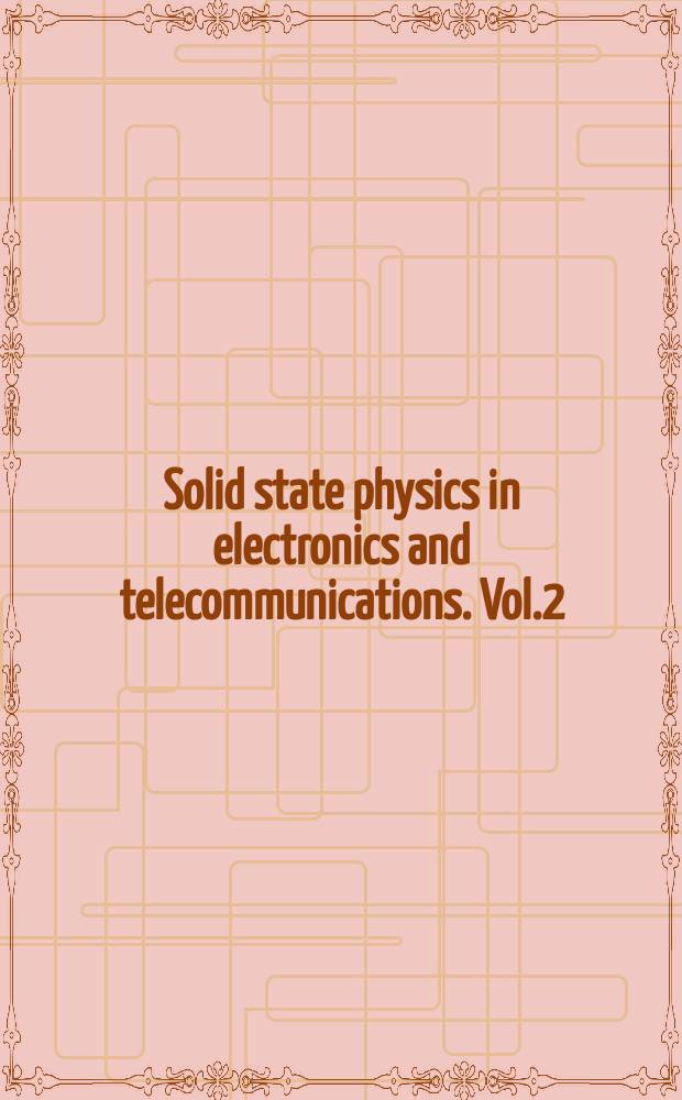 Solid state physics in electronics and telecommunications. Vol.2