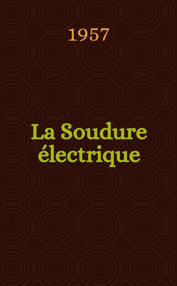 La Soudure &eacute;lectrique : Revue trimestrielle publ. par Electrom&eacute;canique S.a