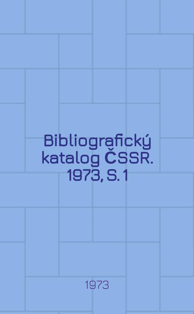 Bibliografický katalog ČSSR. 1973, S. 1