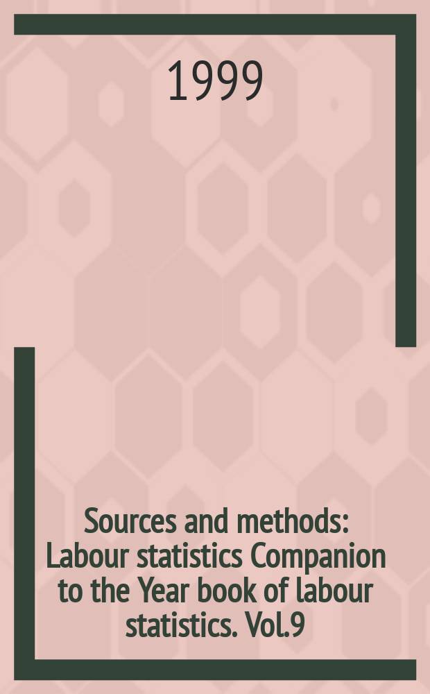 Sources and methods : Labour statistics Companion to the Year book of labour statistics. Vol.9 : (Labour statistics)