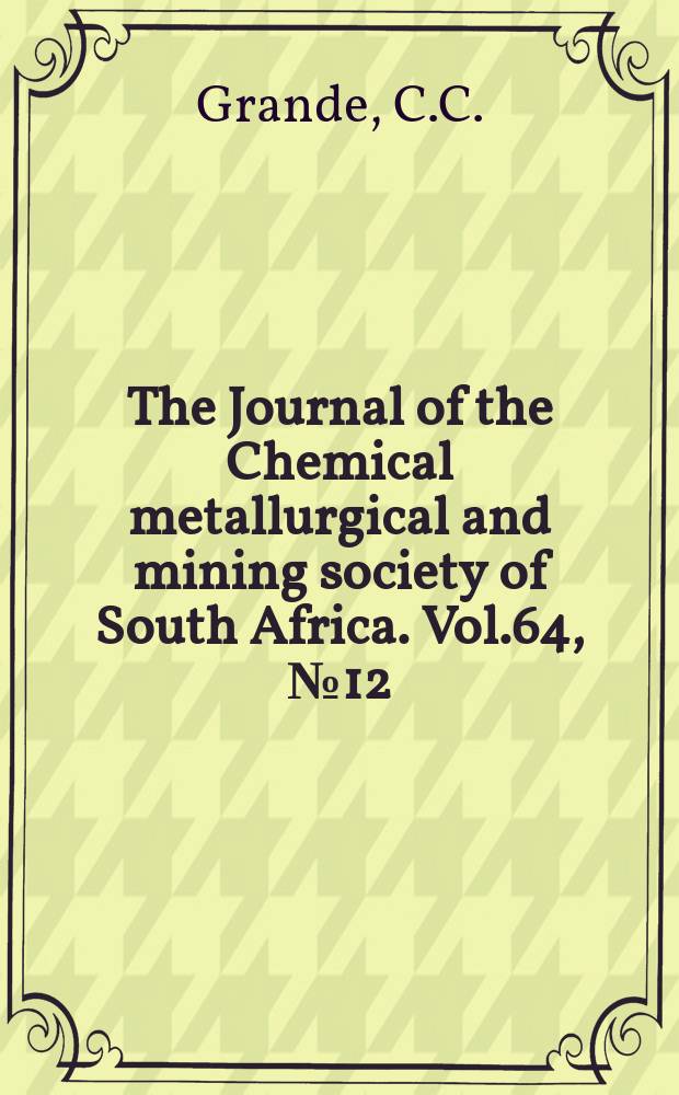 The Journal of the Chemical metallurgical and mining society of South Africa. Vol.64, №12(P.1) : Contribution to the assessment of coke strength. Physico-metallurgical problems in the gold mining industry and their bearing of the overall cost structure