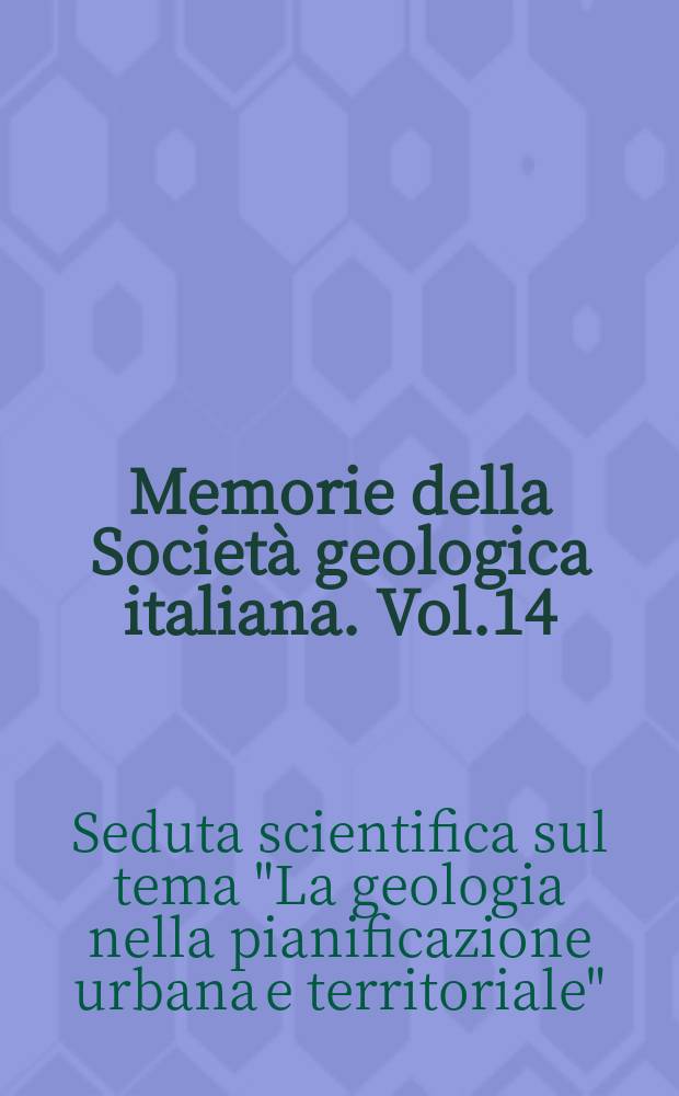 Memorie della Società geologica italiana. Vol.14 : Atti della Seduta scientifica sul tema "La geologia nella pianificazione urbana e territoriale", Bari. 1975