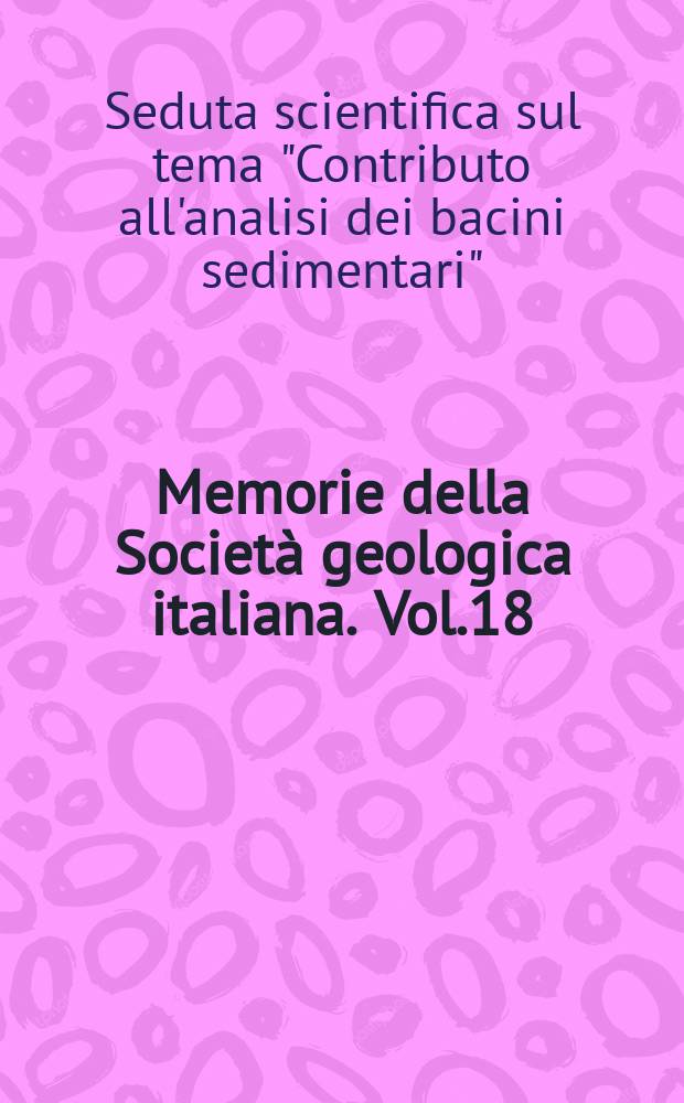 Memorie della Società geologica italiana. Vol.18 : Atti della Seduta scientifica sul tema "Contributo all'analisi dei bacini sedimentari", Bologna 1978