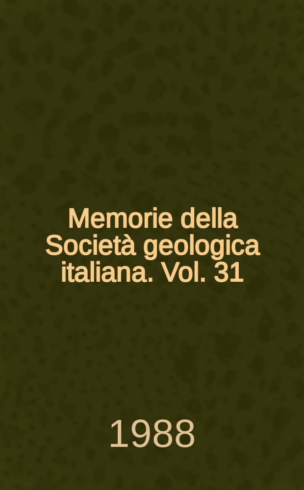 Memorie della Società geologica italiana. Vol. 31 : 1986. International meeting in memory of Giovanni Merla geologist and paleontologist (1986; Florence)