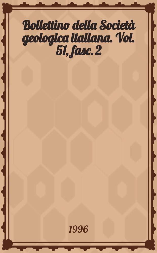 Bollettino della Società geologica italiana. Vol. 51, fasc. 2 = Bollettino della Società geologica italiana. 1996 к vol. 115, fasc. 3 suppl. [2] : Geologia delle aree di Avampaese