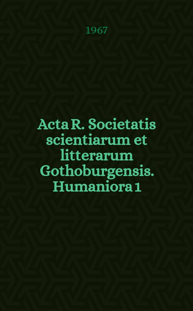 Acta R. Societatis scientiarum et litterarum Gothoburgensis. Humaniora 1