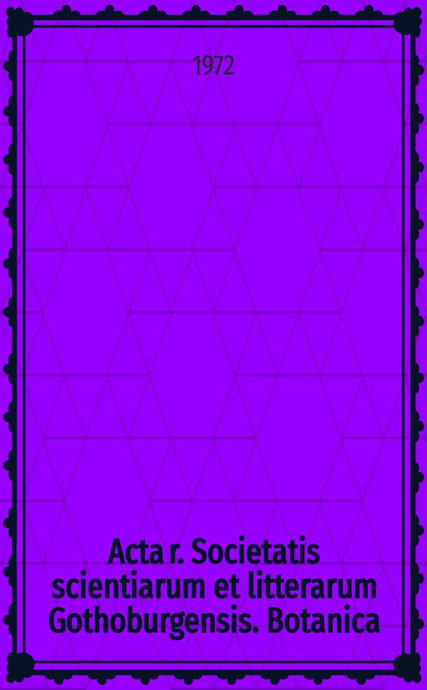 Acta r. Societatis scientiarum et litterarum Gothoburgensis. Botanica