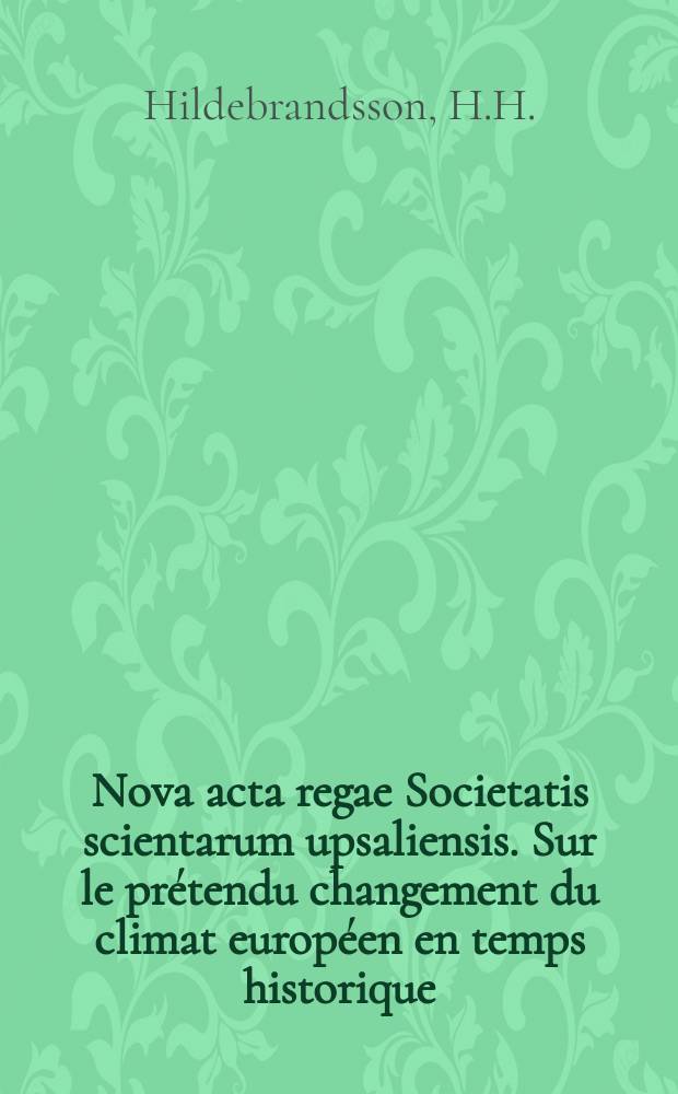 Nova acta regae Societatis scientarum upsaliensis. Sur le prétendu changement du climat européen en temps historique