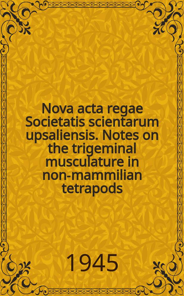 Nova acta regae Societatis scientarum upsaliensis. Notes on the trigeminal musculature in non-mammilian tetrapods