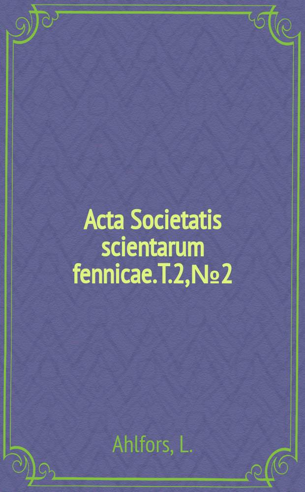 Acta Societatis scientarum fennicae. T.2, №2 : Sur les domaines dans lesques une fonction méromorphe prend des valeurs appartenant à une région donnée