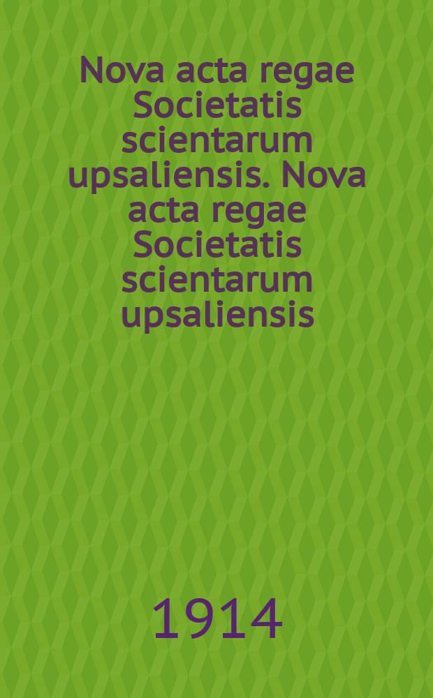 Nova acta regae Societatis scientarum upsaliensis. Nova acta regae Societatis scientarum upsaliensis
