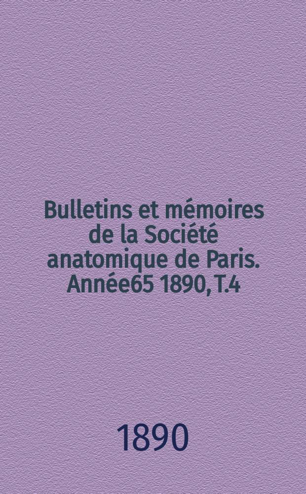 Bulletins et m&eacute;moires de la Soci&eacute;t&eacute; anatomique de Paris. Ann&eacute;e65 1890, T.4