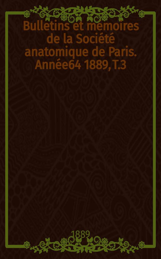 Bulletins et mémoires de la Société anatomique de Paris. Année64 1889, T.3
