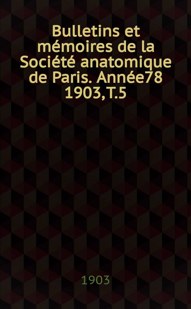 Bulletins et mémoires de la Société anatomique de Paris. Année78 1903, T.5