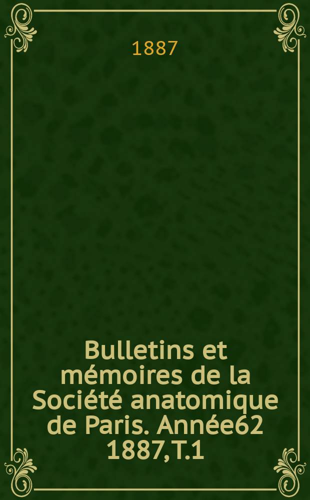 Bulletins et mémoires de la Société anatomique de Paris. Année62 1887, T.1