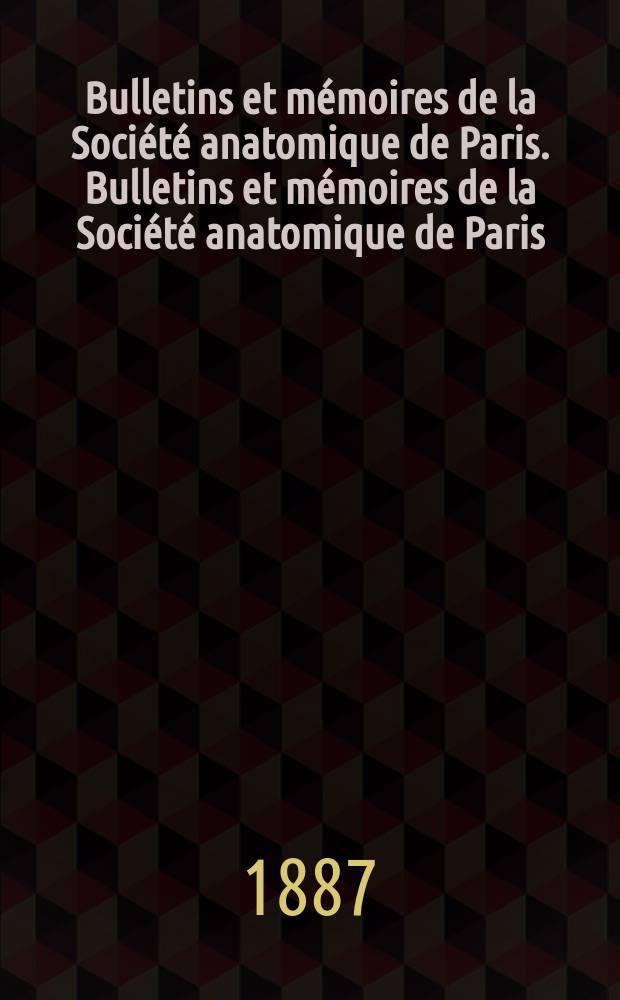 Bulletins et mémoires de la Société anatomique de Paris. Bulletins et mémoires de la Société anatomique de Paris