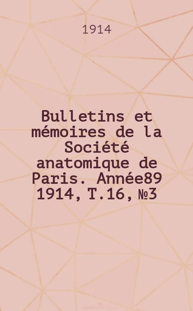 Bulletins et mémoires de la Société anatomique de Paris. Année89 1914, T.16, №3