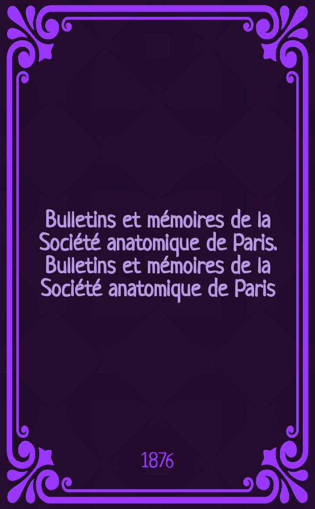 Bulletins et mémoires de la Société anatomique de Paris. Bulletins et mémoires de la Société anatomique de Paris
