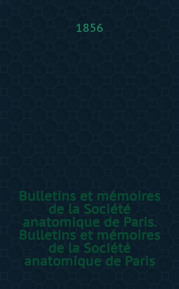 Bulletins et mémoires de la Société anatomique de Paris. Bulletins et mémoires de la Société anatomique de Paris