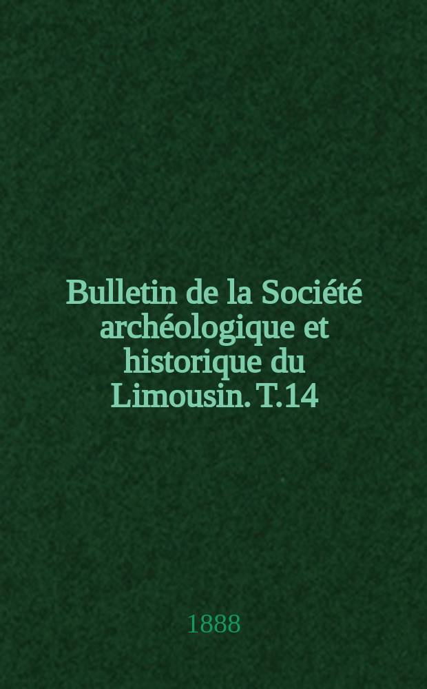 Bulletin de la Société archéologique et historique du Limousin. T.14(36), Livr.1