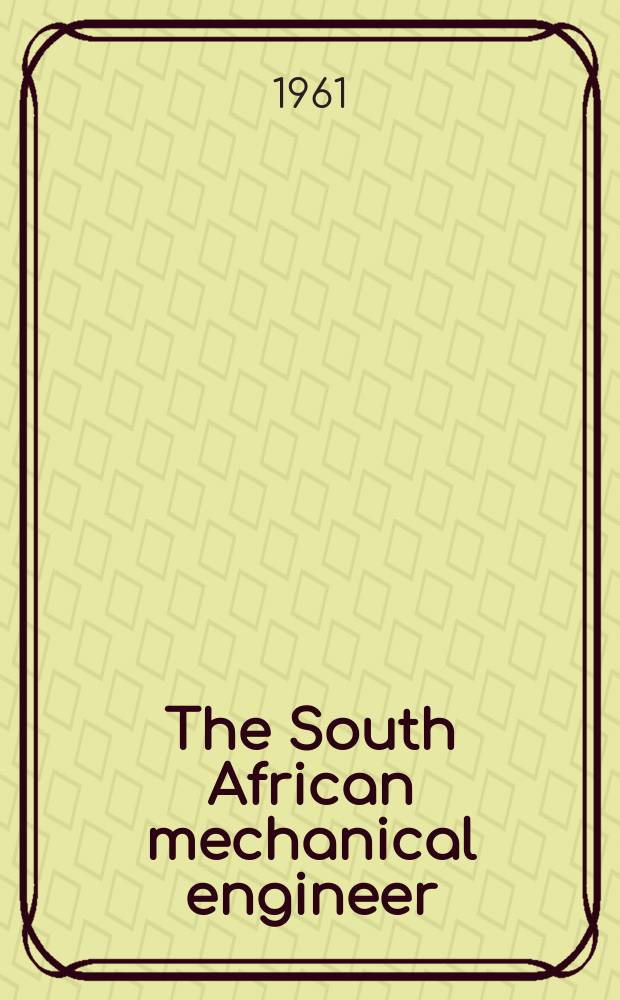 The South African mechanical engineer : The journal of the South African institution of mechanical engineers. Vol.11, №1