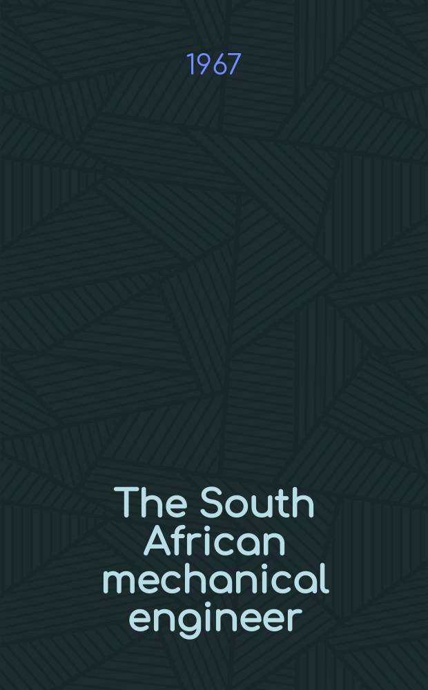 The South African mechanical engineer : The journal of the South African institution of mechanical engineers. Vol.17, №5